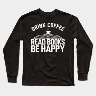 Drink coffee read books be happy b Long Sleeve T-Shirt